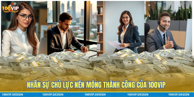 Nhân sự chủ lực nền móng 100VIP
